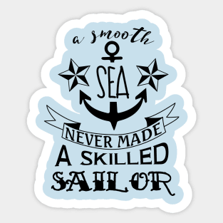 A smooth sea never made a skilled sailor Sticker